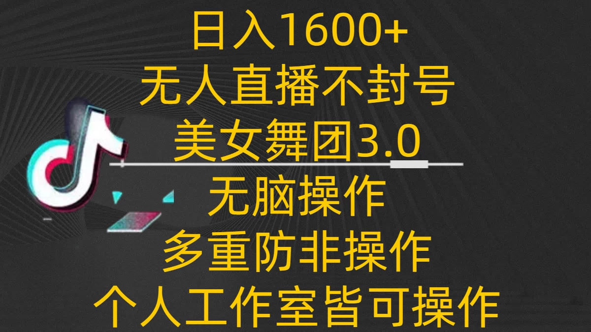 日入1600+，不封号无人直播美女舞团3.0，无脑操作多重防非操作，个人工作制皆可操作 第1张