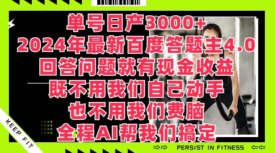 单号日产3000+，2024年最新百度答题主4.0，回答问题就有现金收益，全程AI帮我们搞定