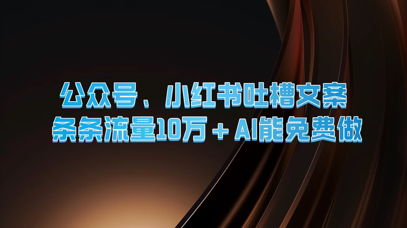 公众号、小红书吐槽文案，条条流量10万+，AI能免费做 第1张